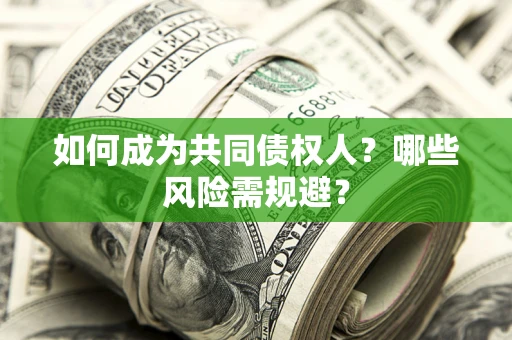 北京如何成为共同债权人？哪些风险需规避？