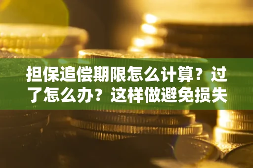 北京担保追偿期限怎么计算？过了怎么办？这样做避免损失！