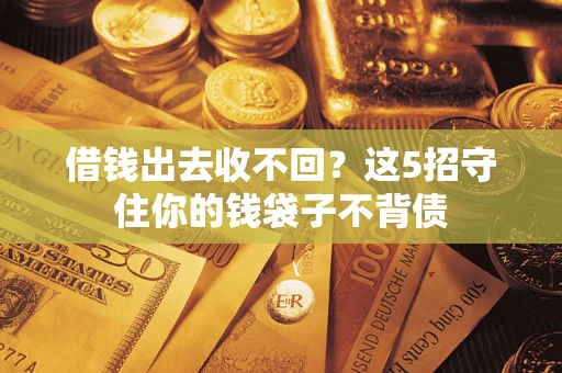 北京借钱出去收不回？这5招守住你的钱袋子不背债